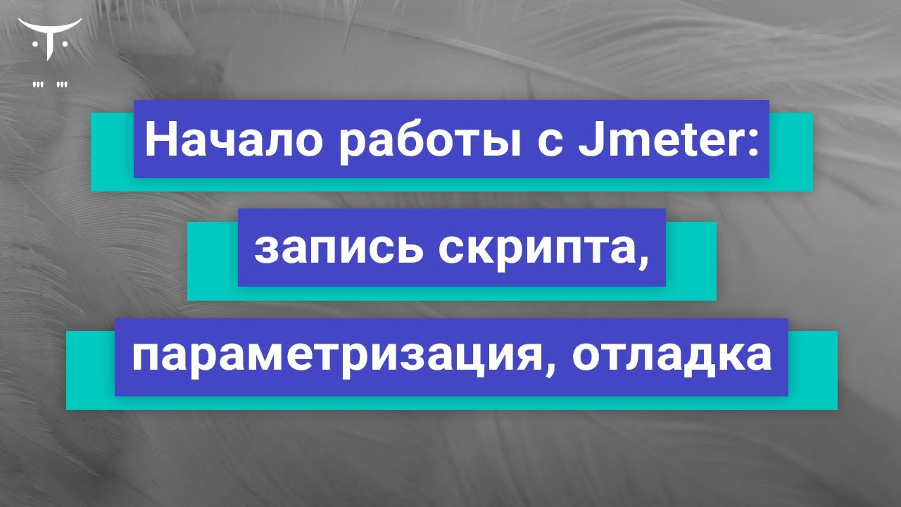 Начало работы с Jmeter: запись скрипта, параметризация, отладка // курс «Нагрузочное тестирование»