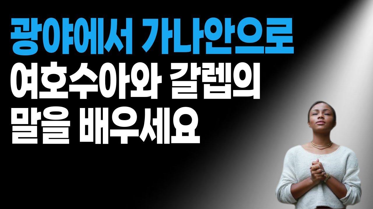 가나안으로 가려면 여호수아와 갈렙의 말을 배우세요.
