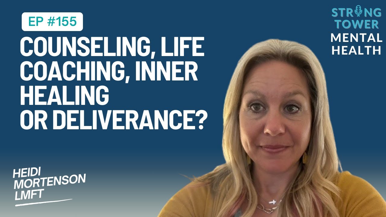 Counseling, Life Coaching, Inner Healing or Deliverance? | Strong Tower Mental Health Podcast