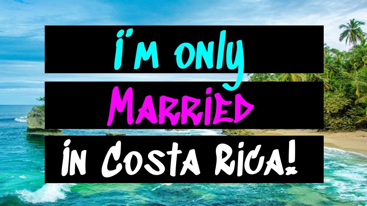 I'm ONLY Legally Married in Costa Rica!!