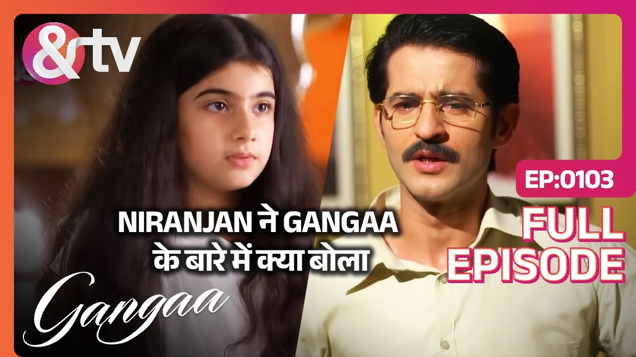 Niranjan ने Gangaa के बारे में क्या बोला | Gangaa | Full Ep 103 | @andtvchannel