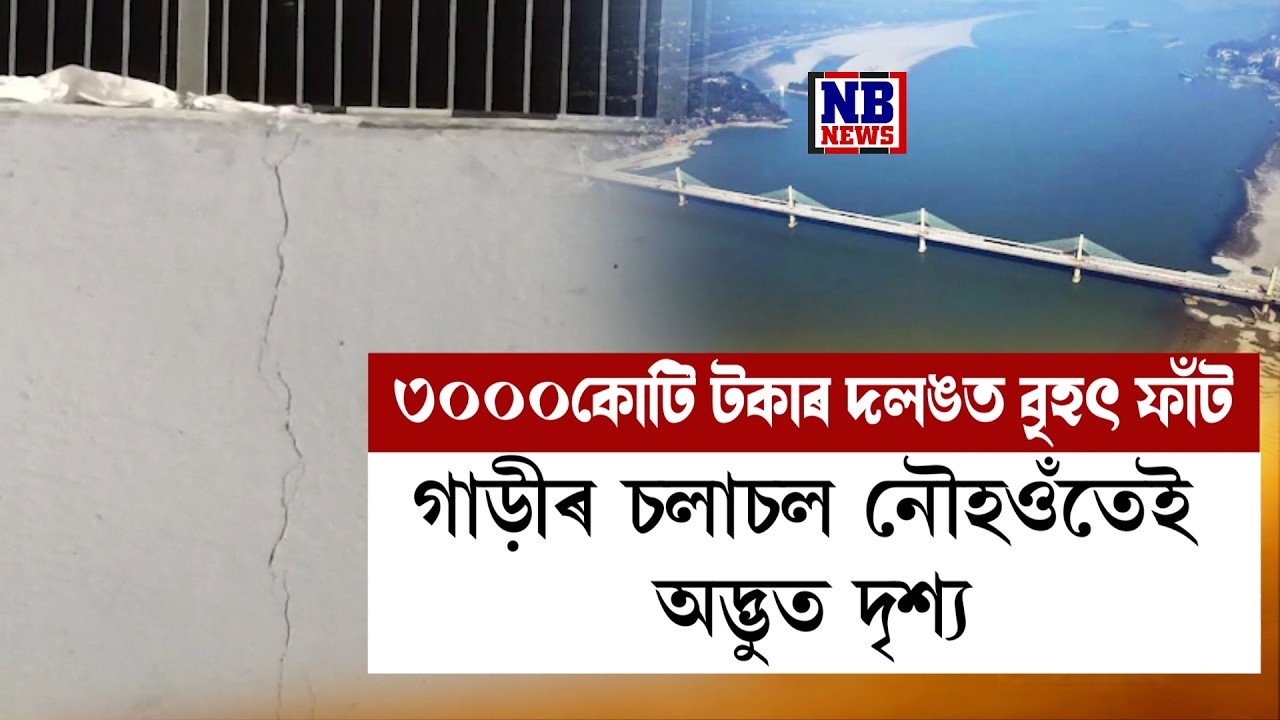 ৩০০০কোটি টকাৰে দলঙত ভয়ংকৰ দৃশ্য।