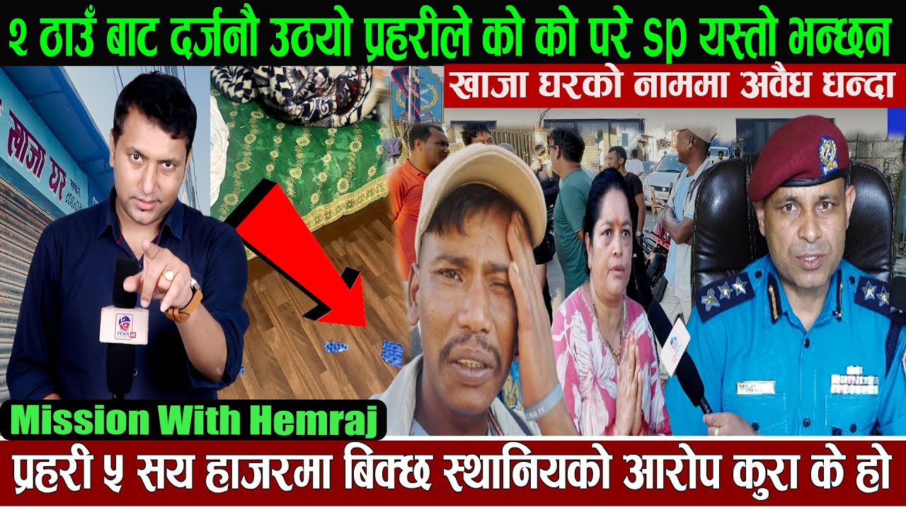 खाजा घरको नाममा अवैध धन्दा २ ठाउँ बाट दर्जनौ उठयो प्रहरीले स्थानिय को आरोप पैसामा बिक्छ प्रहरीHemraj
