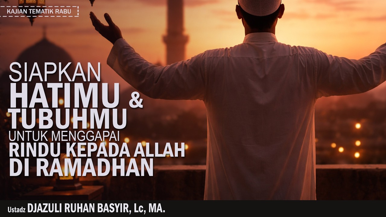SIAPKAN HATIMU & TUBUHMU UNTUK MENGGAPAI RINDU KEPADA ALLAH DI RAMADHAN |USTADZ DJAZULI RUHAN BASYIR