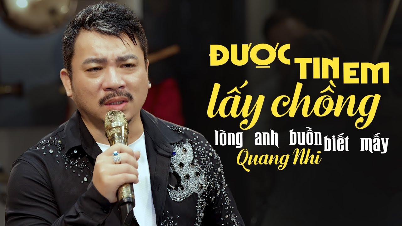 ĐƯỢC TIN EM LẤY CHỒNG lòng anh buồn biết mấy - Quang Nhi giọng ca cay đắng chinh phục phòng trà
