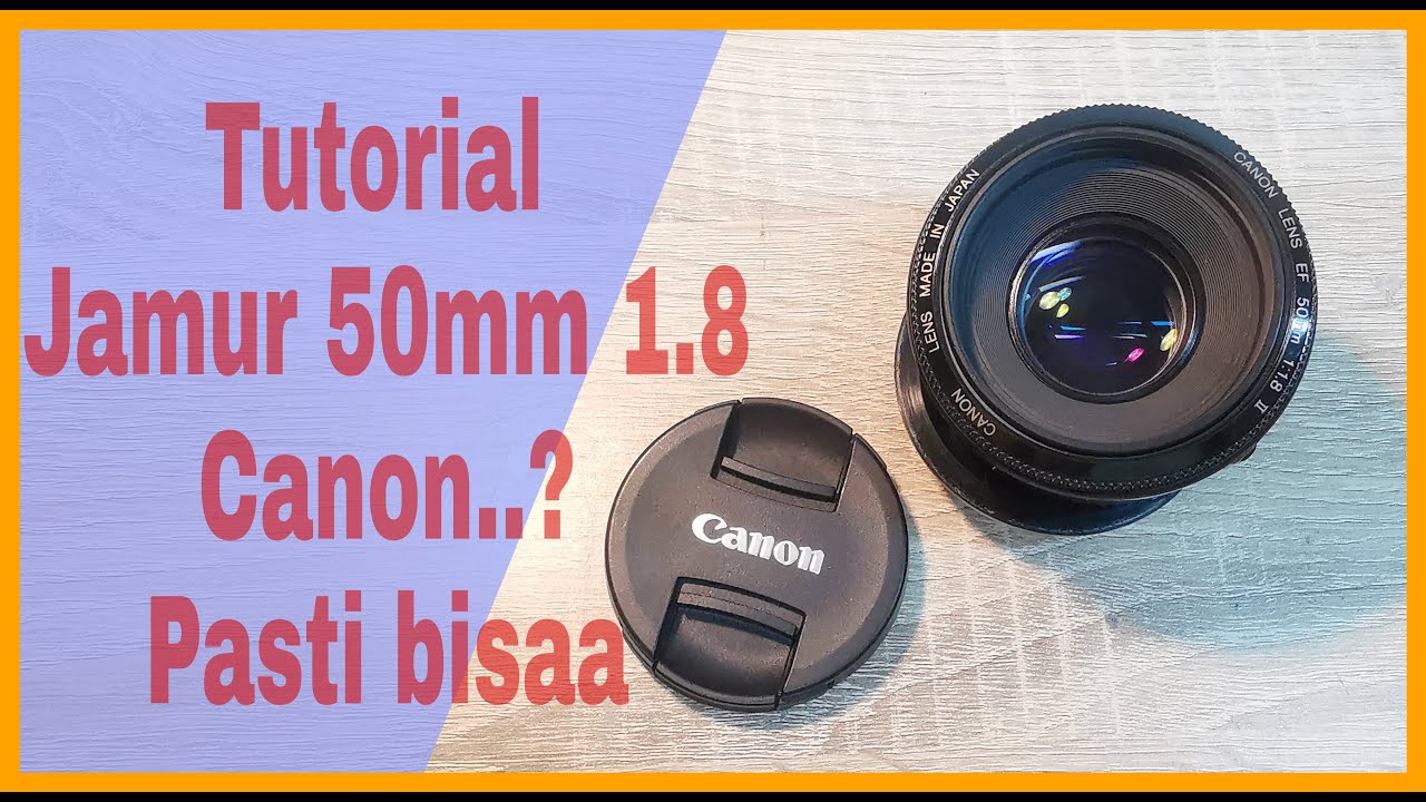 Tutorial bersih jamur canon 50mm 1.8 part 1