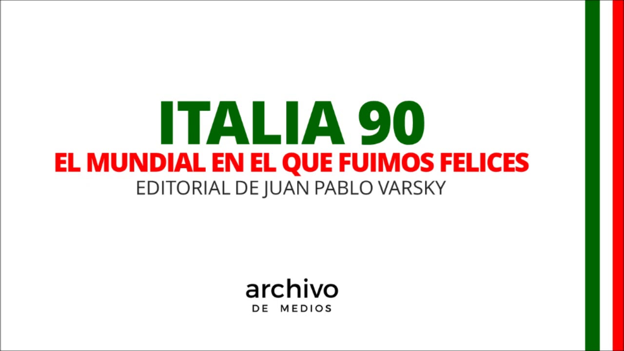 Italia 90: El mundial en el que fuimos felices. Por Juan Pablo Varsky