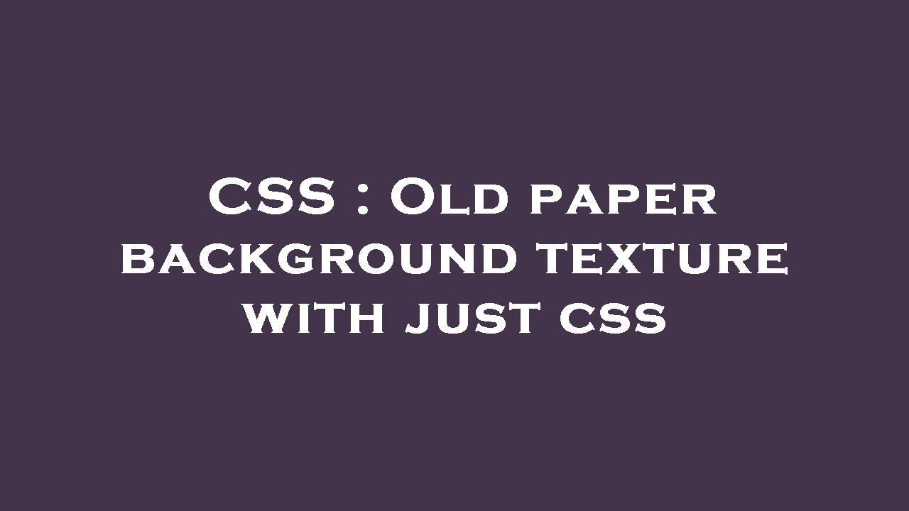 CSS : Old paper background texture with just css