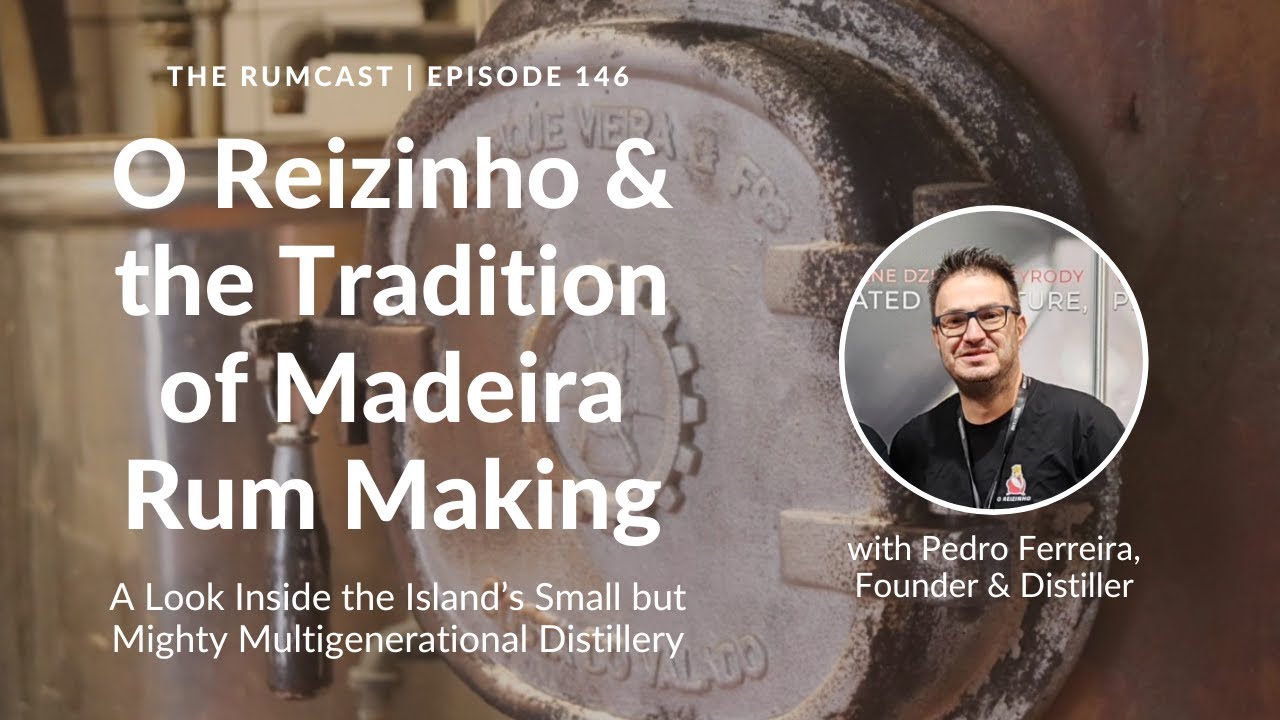 O Reizinho and the Tradition of Madeira Rum Making (with Pedro Ferreira)