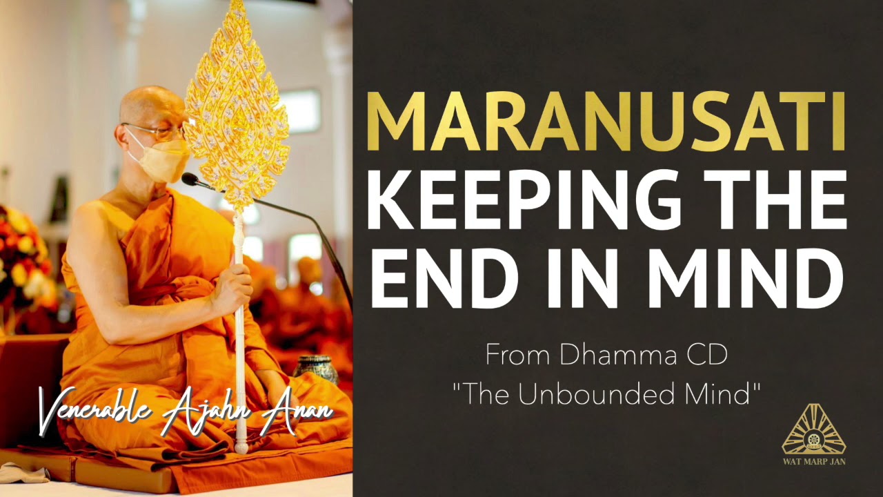The Unbounded Mind: Maranusati. Keeping the End in Mind | Ajahn Anan