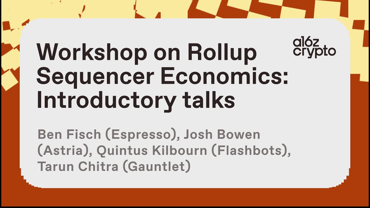 Workshop on Rollup Sequencer Economics: Open Questions, organized by Ben Fisch | a16z crypto