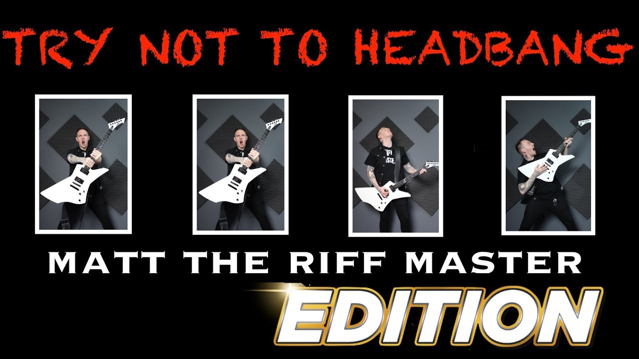 Try Not To Headbang - Matt The Riff Master Edition