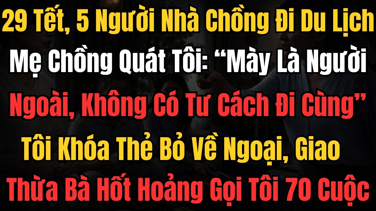 29 Tết 5 Người Nhà Chồng Đi Du Lịch. Mẹ Chồng Quát Tôi: 