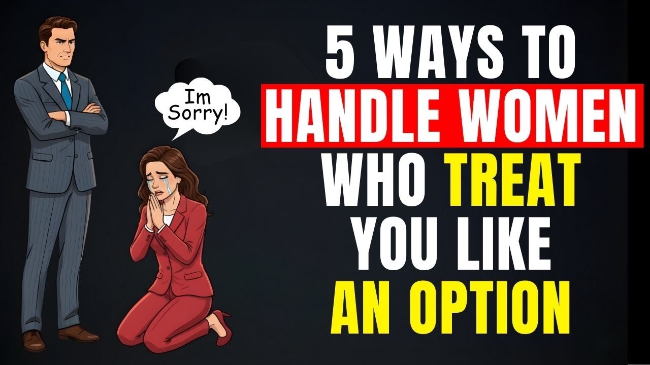 5 WAYS TO HANDLE WOMEN WHO TREAT YOU LIKE AN OPTION | Stoicism