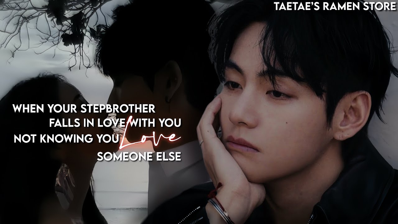 When your Step brother falls in love with you not knowing you LOVE SOMEONE ELSE [KTH FF]