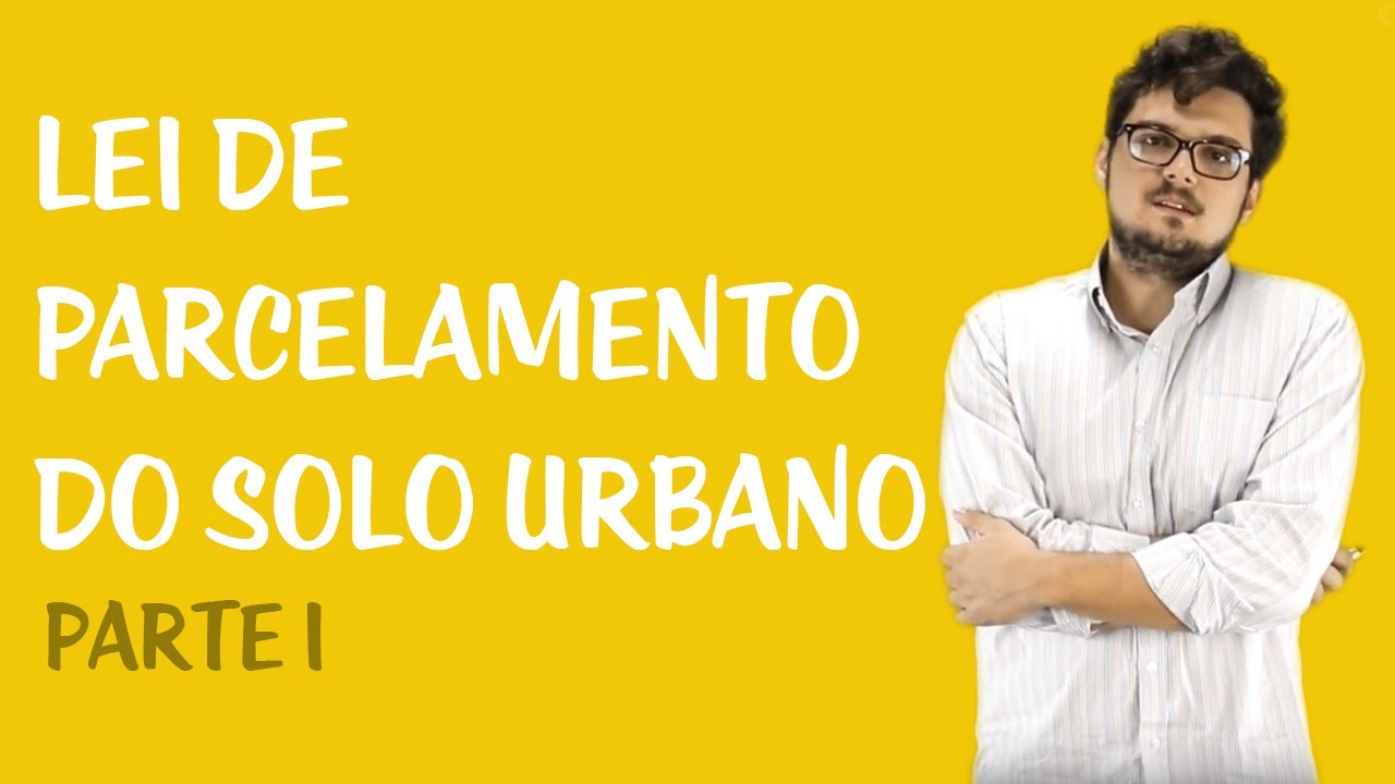 Legisla&ccedil;&atilde;o B&aacute;sica de Direito Urban&iacute;stico - Lei de Parcelamento do Solo Urbano: Parte 1