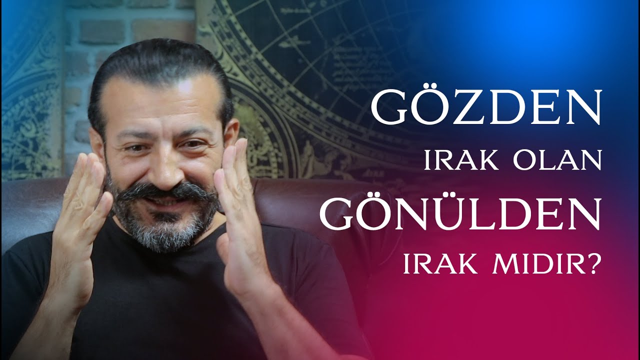 Gözden Irak Olan Gönülden Irak Mıdır?