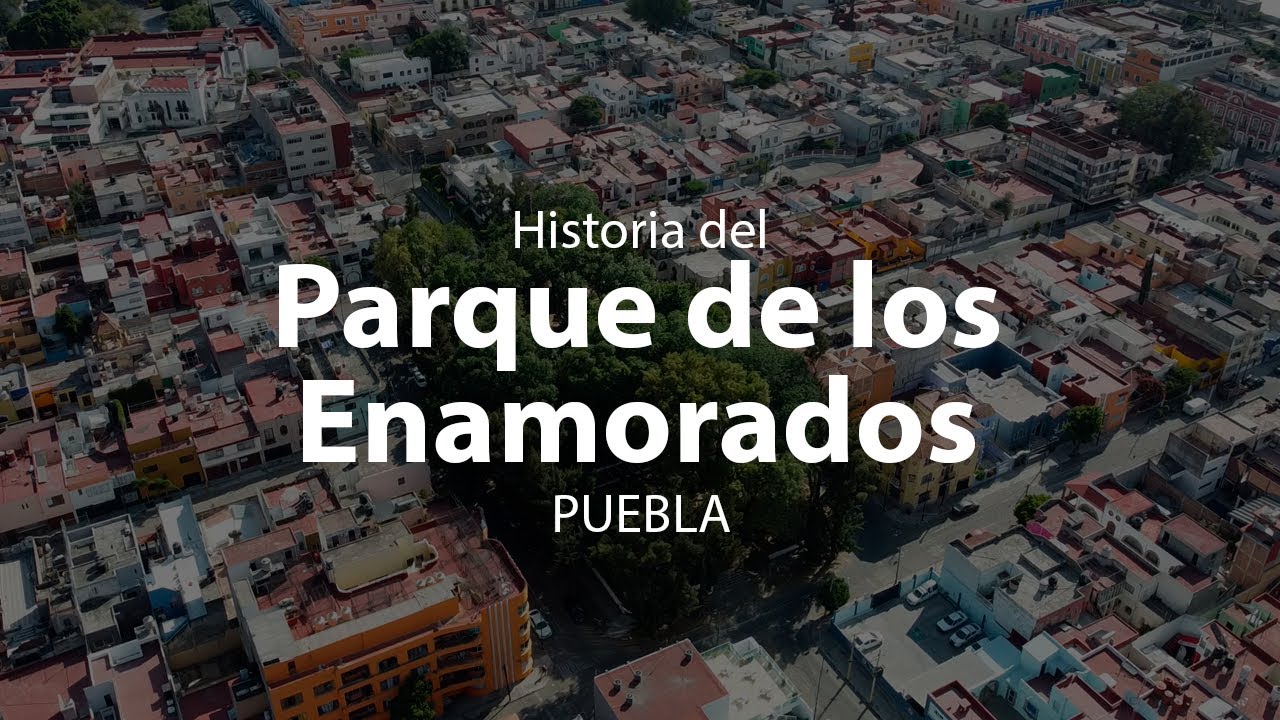 Historia de El Parque de los Enamorados | Saboreando Puebla, Puebla
