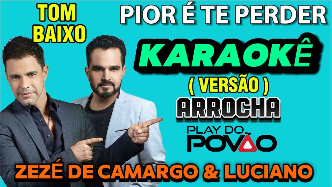 KARAOKÊ DA MÚSICA / PIOR É TE PERDER DE Zezé de Camargo e Luciano ( TOM BAIXO ) Arocha PLAYBACK