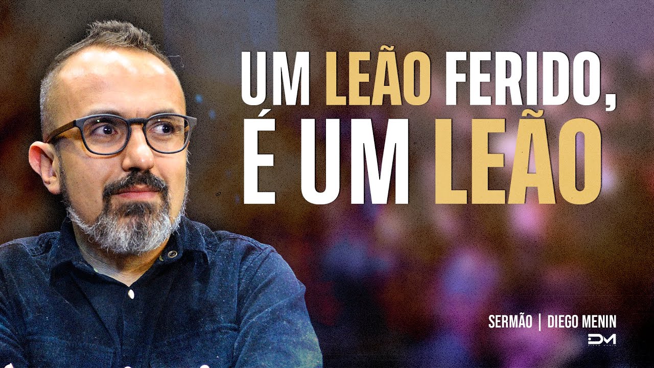 UM LEÃO FERIDO, É UM LEÂO - #DIEGOMENIN | SERMÃO