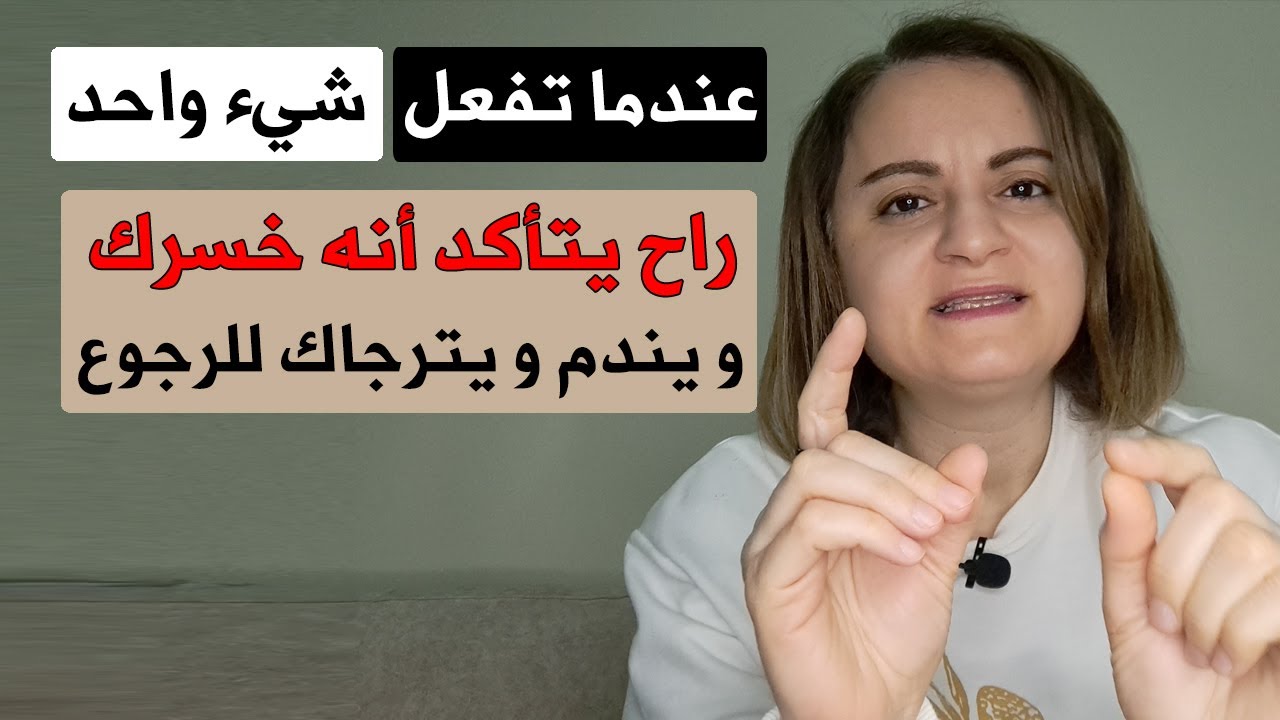 عندما تفعل شيء واحد راح يتأكد أنه خسرك ويندم ويترجاك للرجوع