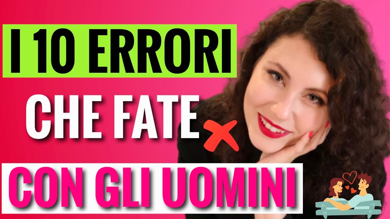 10 COMUNISSIMI ERRORI CHE LE DONNE FANNO CON GLI UOMINI I Come comportarsi con un uomo