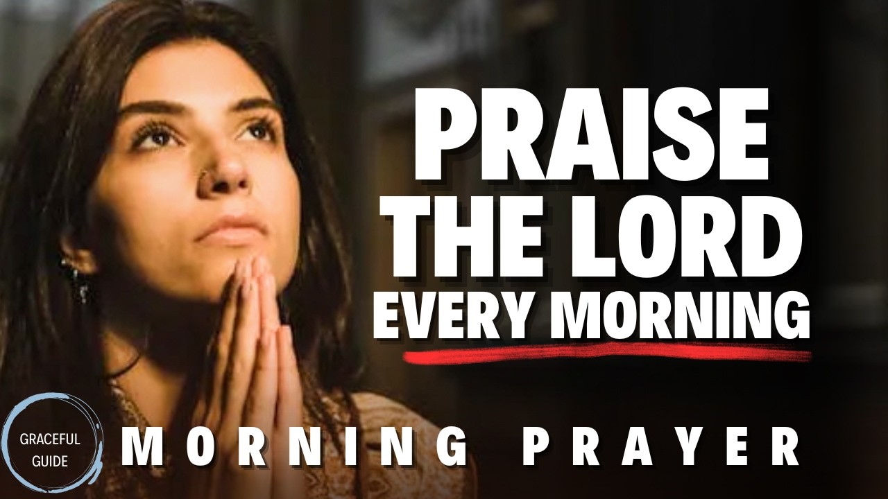 Praise the Lord Every Morning | A Powerful Morning Prayer to Start Your Day | Morning Prayer