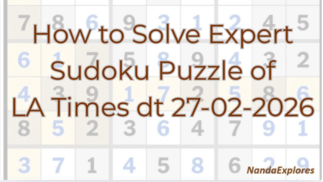 How to Solve EXPERT level Sudoku from LA Times dated 27 02 2026