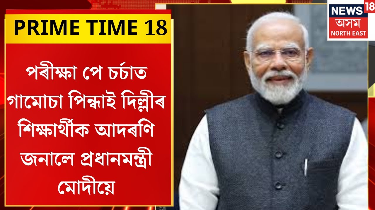 PRIME TIME 18। পৰীক্ষা পে চৰ্চাত গামোচা পিন্ধাই দিল্লীৰ শিক্ষাৰ্থীক আদৰণি জনালে প্ৰধানমন্ত্ৰী মোদীয়ে