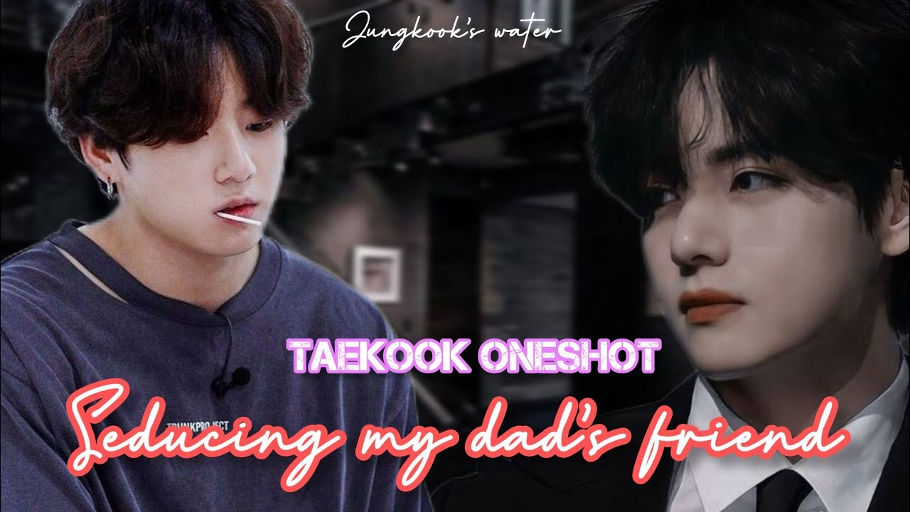 [taekook oneshot] sëducing my dad's friend || requested