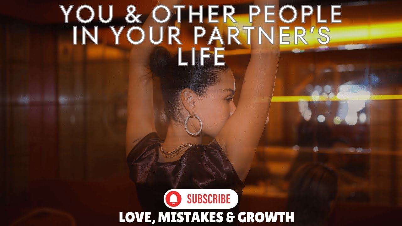You & Other People in Your Partner’s Life | Insecurity, Trust & Love Explained