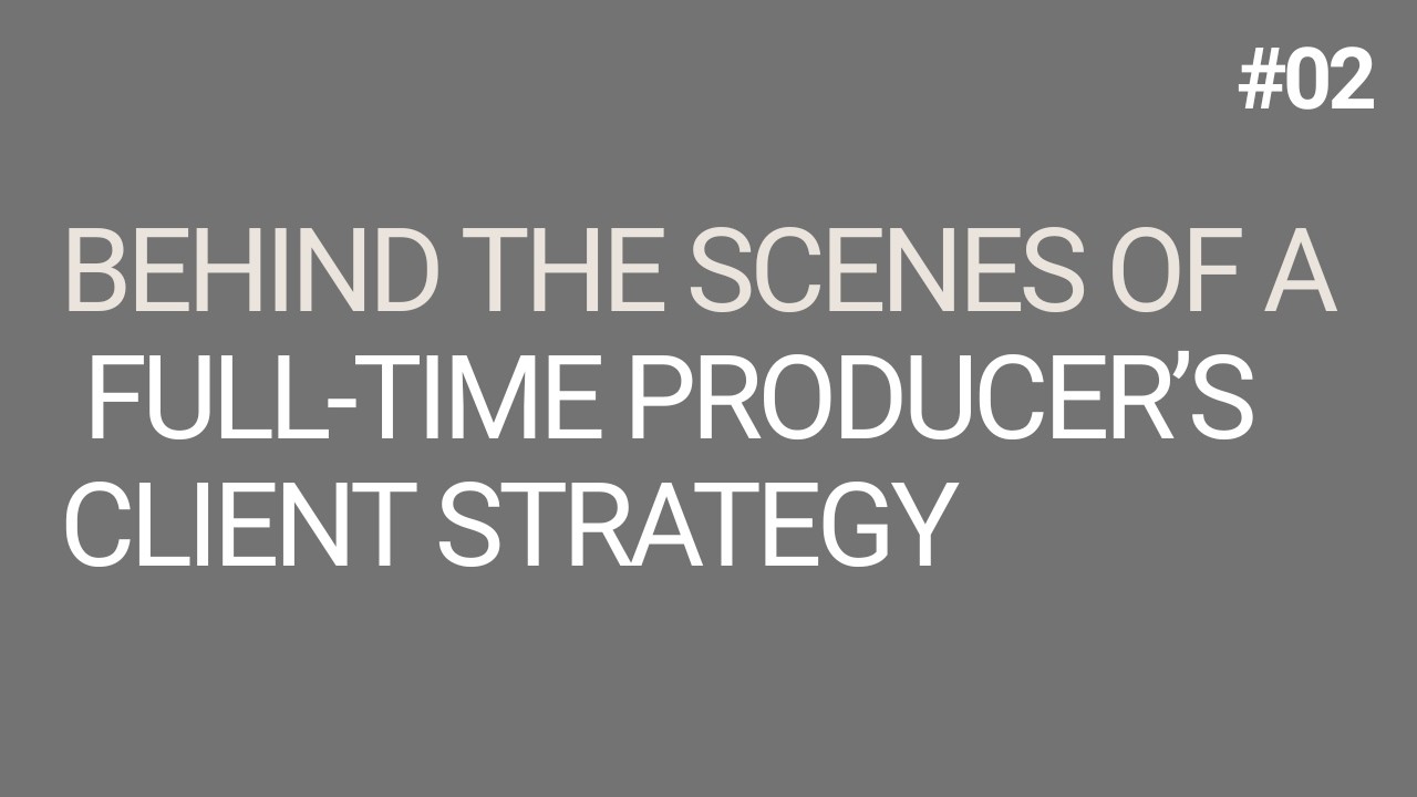 Behind the Scenes of a Full-Time Producer’s Client Strategy