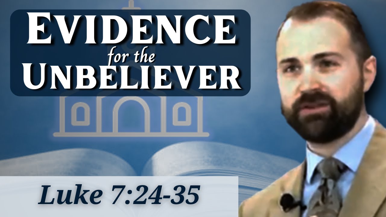 Luke 7:24-35 - Evidence for the Unbeliever - 7/28/24
