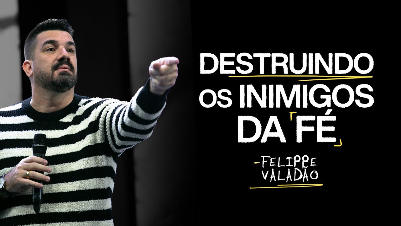 DESTRUINDO OS INIMIGOS DA F&Eacute;  | FELIPPE VALAD&Atilde;O