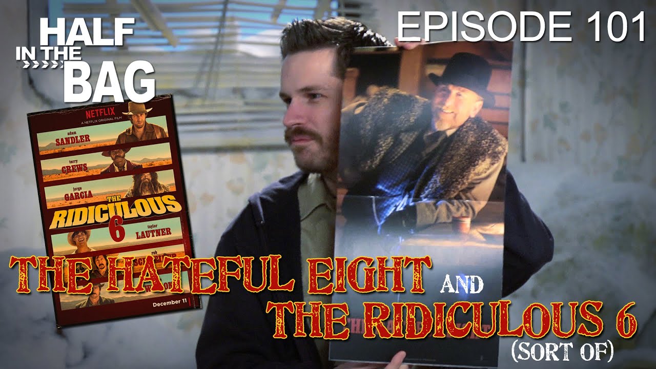 Half in the Bag Episode 101: The Hateful Eight and The Ridiculous 6 (sort of)