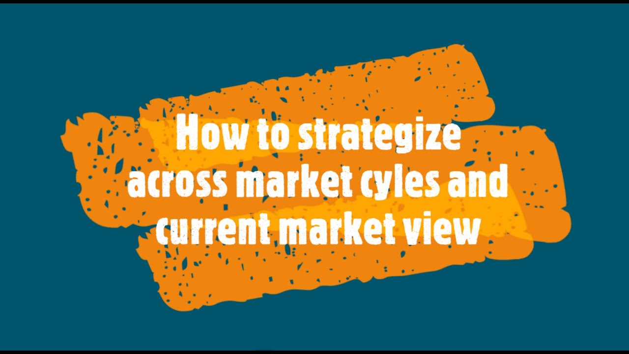 How To Strategize Across Market Cycles and Current Market View