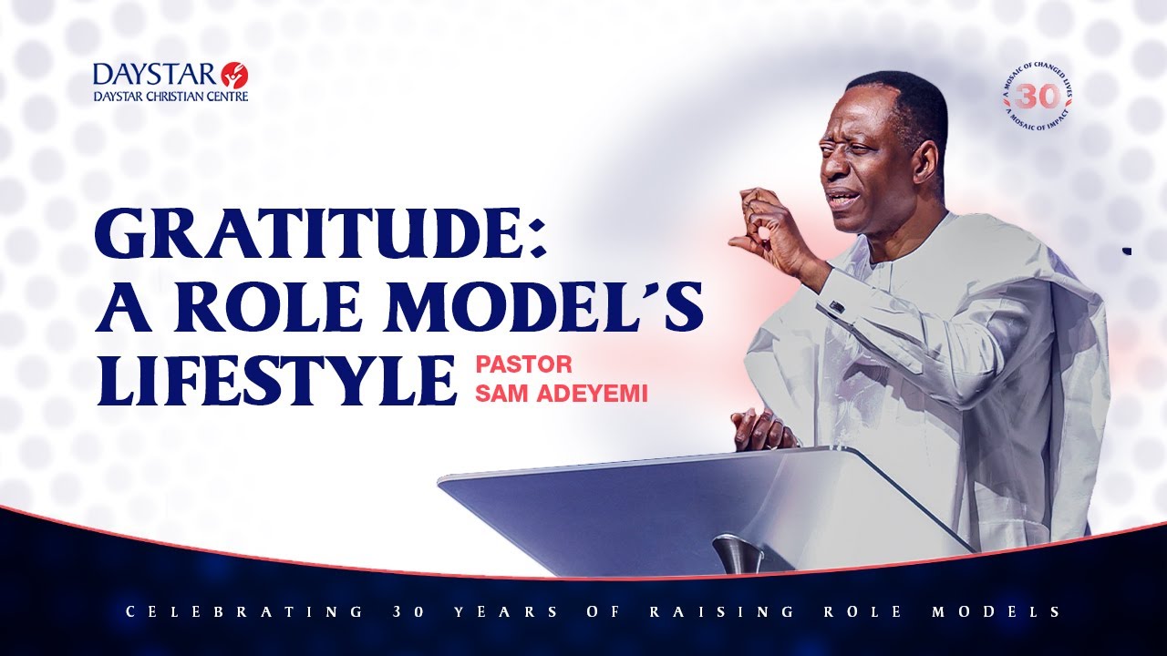 Gratitude: The Role Model’s Lifestyle | Pastor Sam Adeyemi | Daystar at 30 Thanksgiving Service