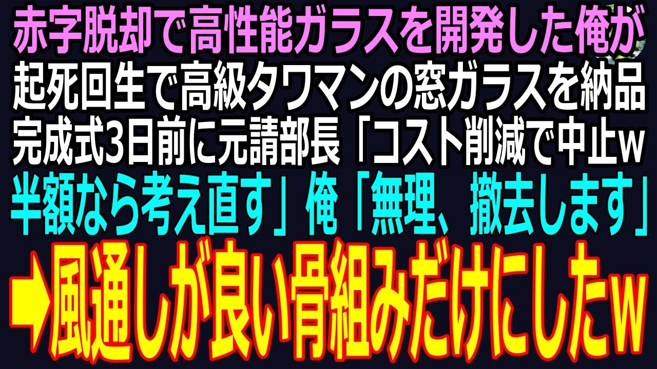 スカッと】赤字脱却で高性能ガラスを開発した俺が起死回生で高級タワマンの窓ガラスを納品完成式3日前に元請部長「コスト削減で中止w半額なら考え直す」俺「無理、撤去します」➡風通しが良い骨組みだけにしたｗ