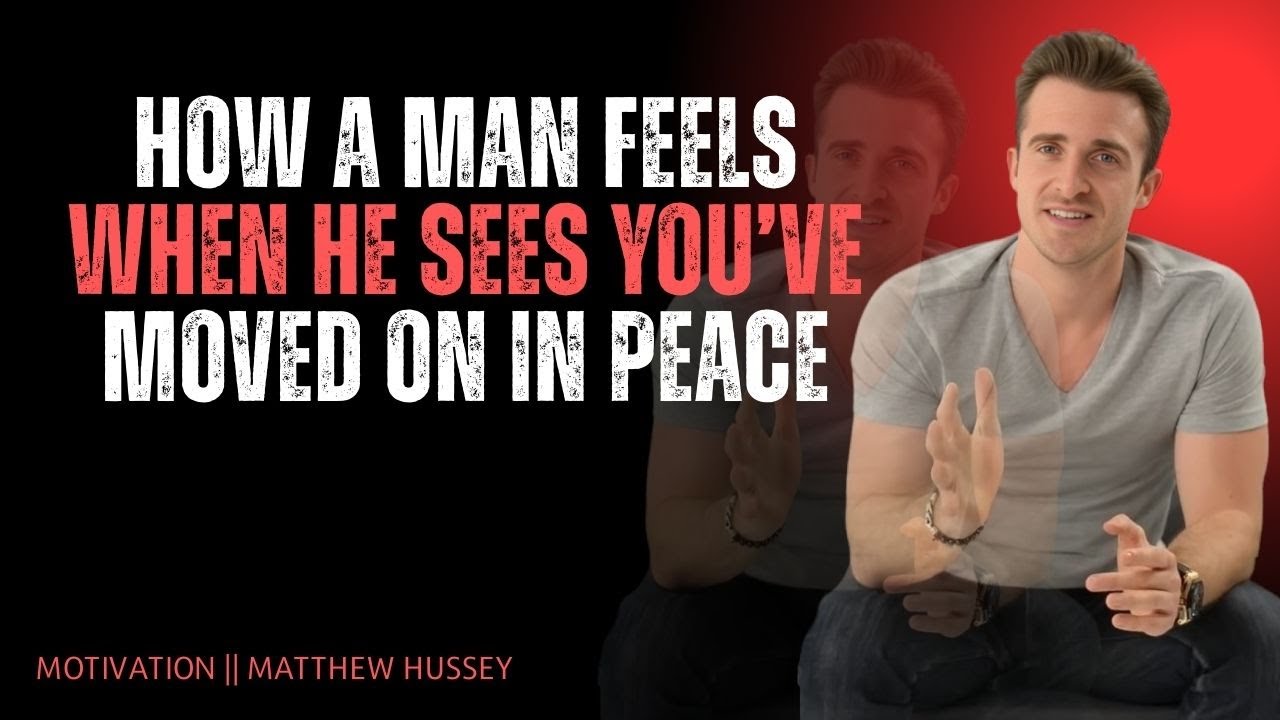 How a Man Feels When He Sees You’ve Moved On in Peace | Matthew Hussey