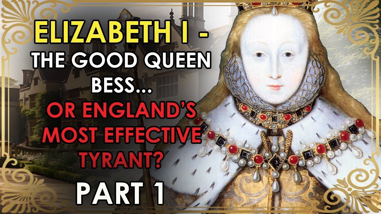 Was Elizabeth I 'Good Queen Bess'....Or England's Most Effective TYRANT? | Elizabeth I | PART 1