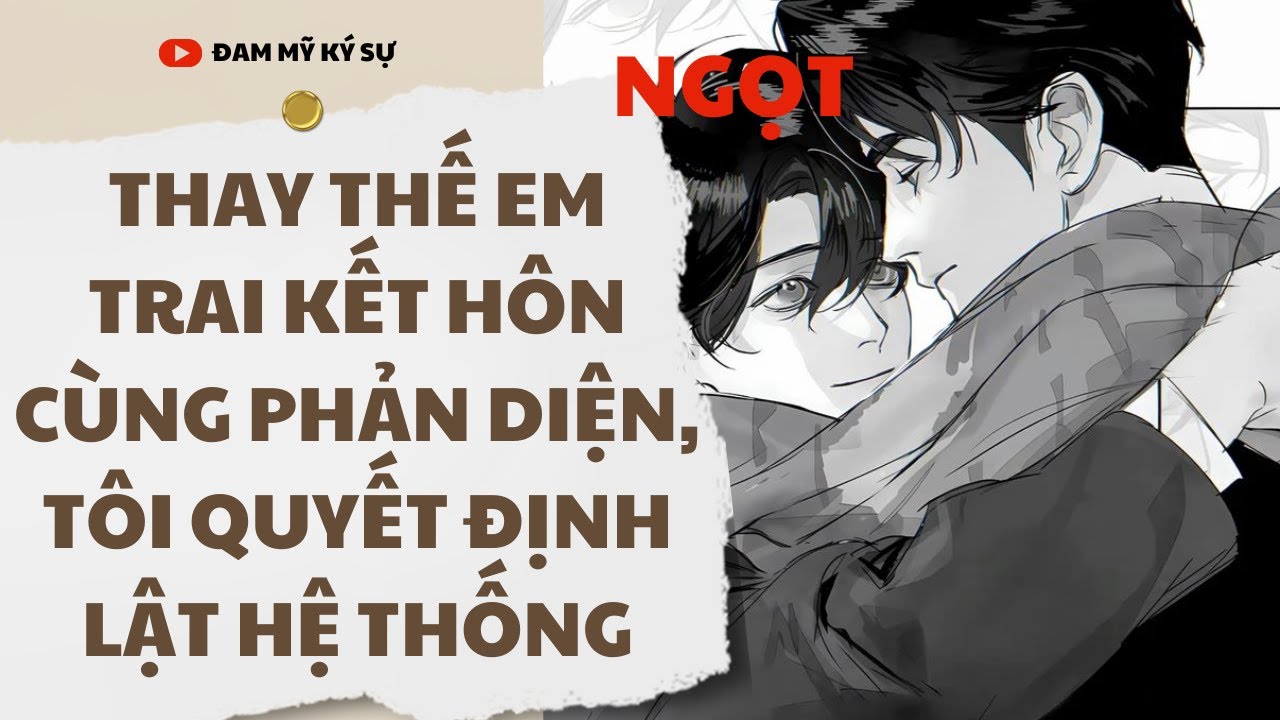 [BL][Đam Mỹ Audio][FULL] THAY THẾ EM TRAI KẾT HÔN CÙNG PHẢN DIỆN, TÔI QUYẾT ĐỊNH LẬT HỆ THỐNG | ĐMKS