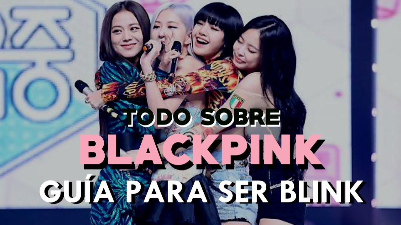 GUÍA PARA SER BLINK | TODO SOBRE BLACKPINK