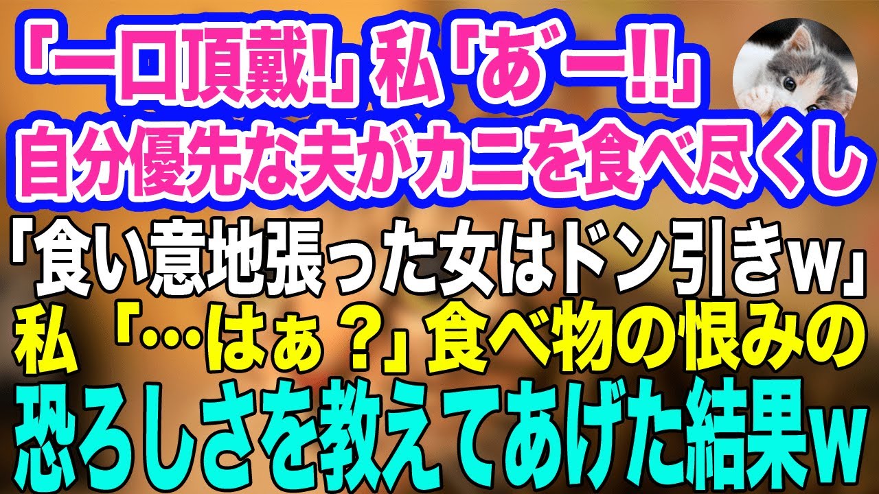 「一口頂戴！」私「あ゛ー‼」自己中夫が高級カニを全て食べ尽くし…夫「食い意地の張った女はドン引き！ｗ」私「…はぁ！？」→食べ物の恨みの恐ろしさを教えてあげた結果ｗ【スカッとする話】