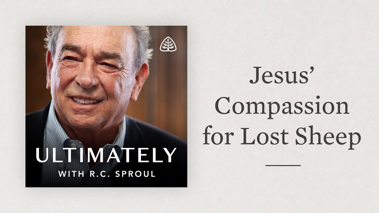 Jesus’ Compassion for Lost Sheep: Ultimately with R.C. Sproul