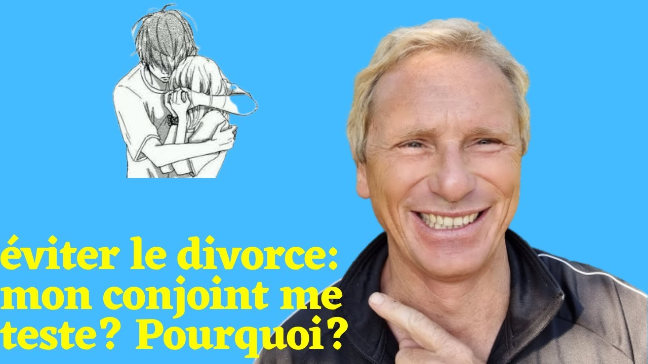 éviter le divorce: mon conjoint me teste? Pourquoi?