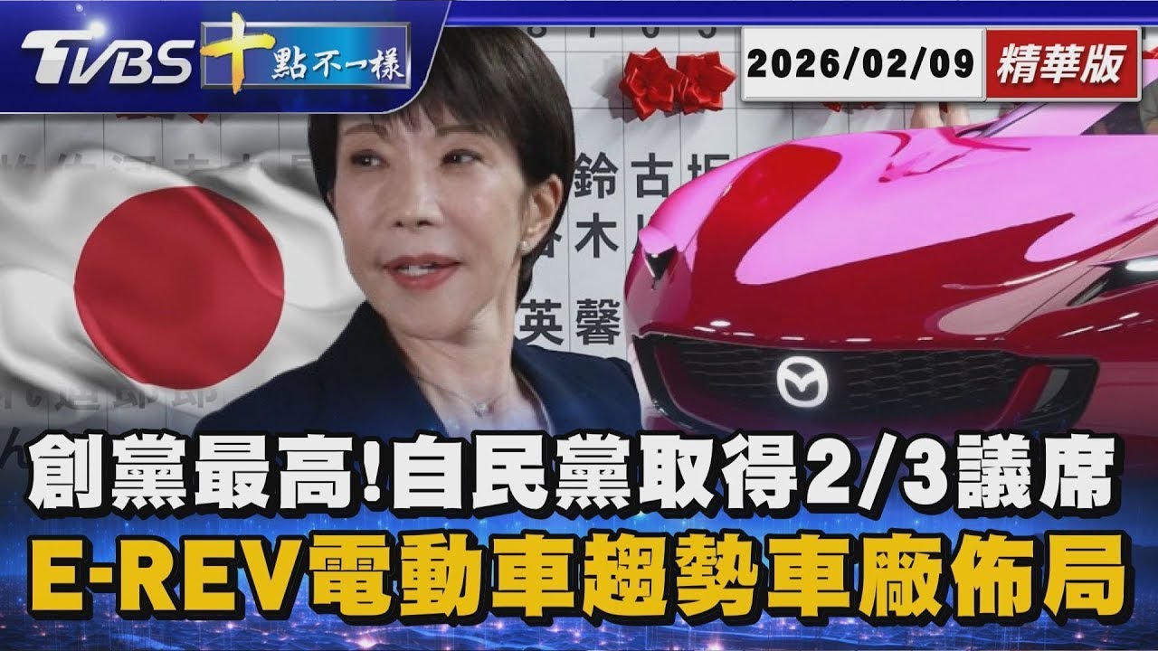創黨最高!自民黨取得2/3議席       E-REV電動車趨勢車廠佈局｜十點不一樣 20260209