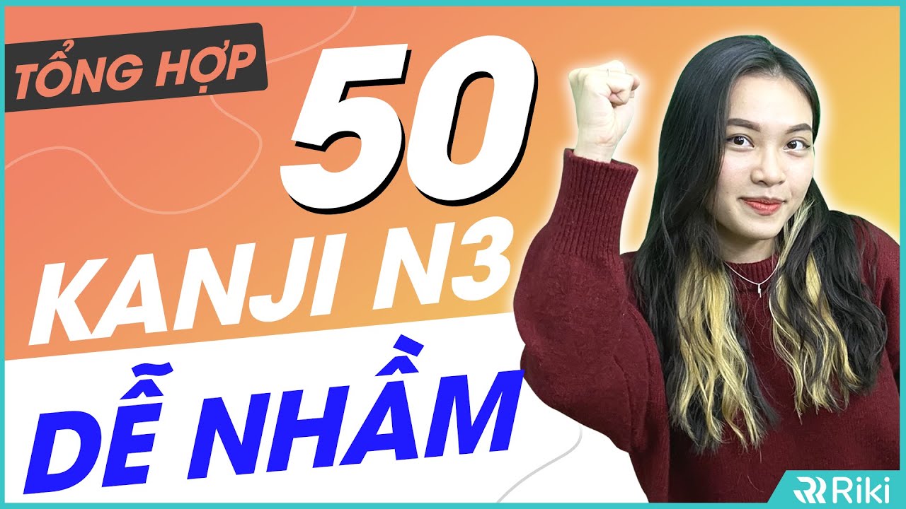 TỔNG HỢP 50 KANJI JLPT N3 DỄ NHẦM LẪN NHẤT