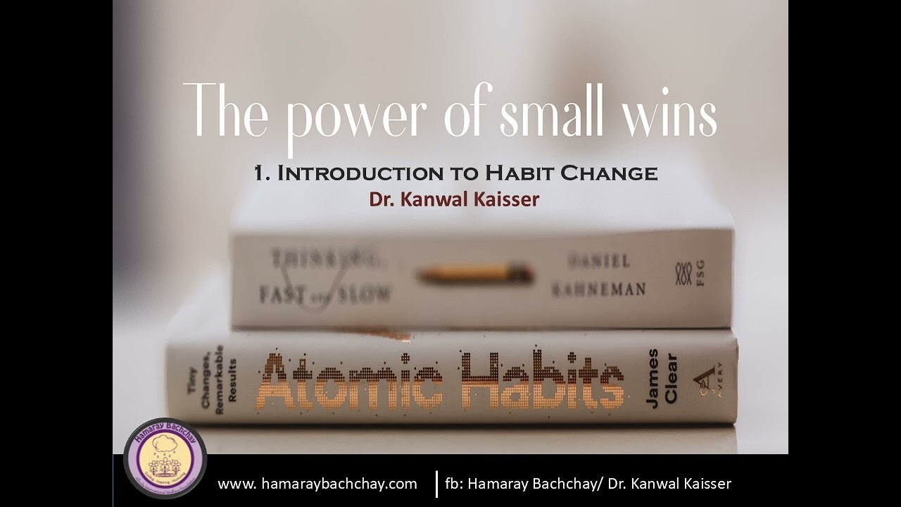 The Power of Small Wins: 1.  Introduction to Habit Change by Dr. Kanwal Kaisser