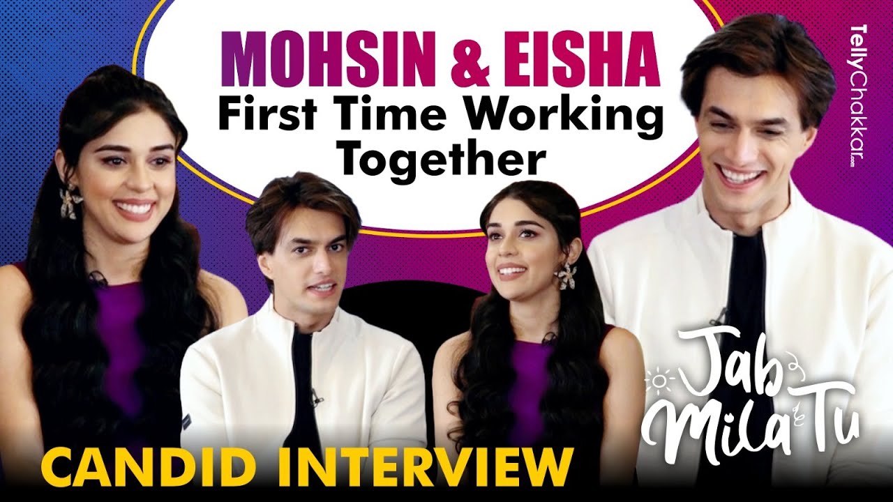 Mohsin Khan Aur Eisha Singh Ne Pehli Baar On-Screen Ek Sath Aane Par Ki Khaas Baatchit |Jab Mila Tu