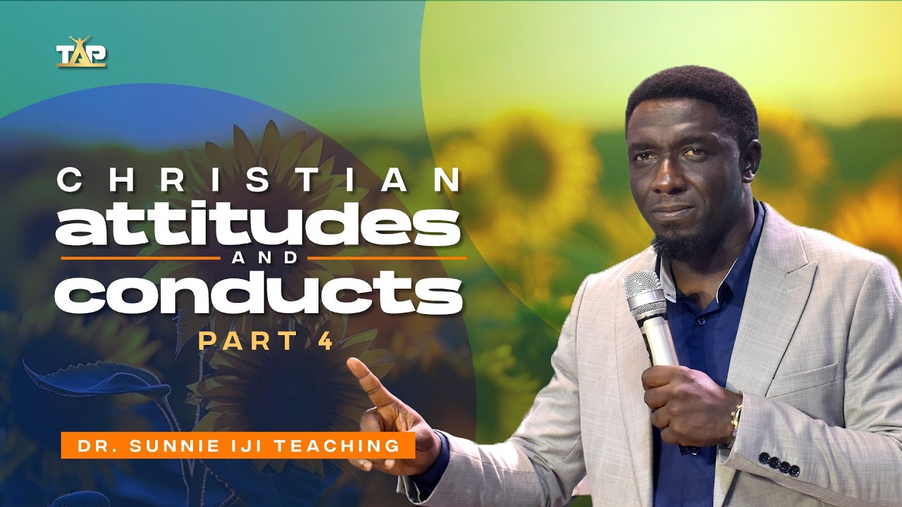 Christian Attitudes and Conducts (Part 4) - Dr. Sunnie Iji